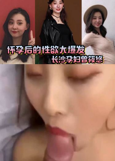 怀孕后的性欲大爆发长沙孕妇曾筱悠，挺个大肚子都要找我偷情享受高潮VEl