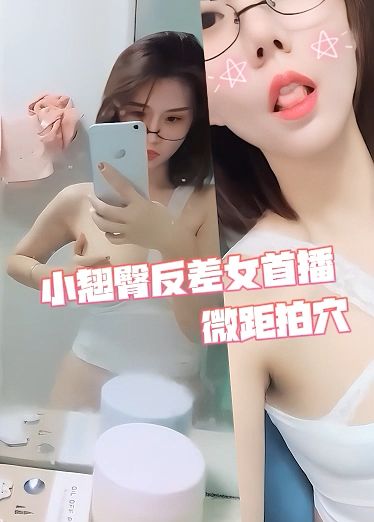 小翘臀反差婊诱惑首播，微距近景拍穴TDb